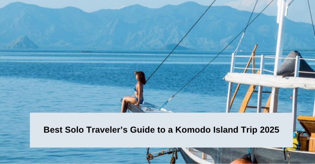 Best Solo Traveler’s Guide to a Komodo Island Trip 2025